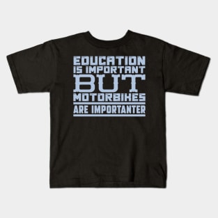 Education is important but motorbikes are importanter Kids T-Shirt